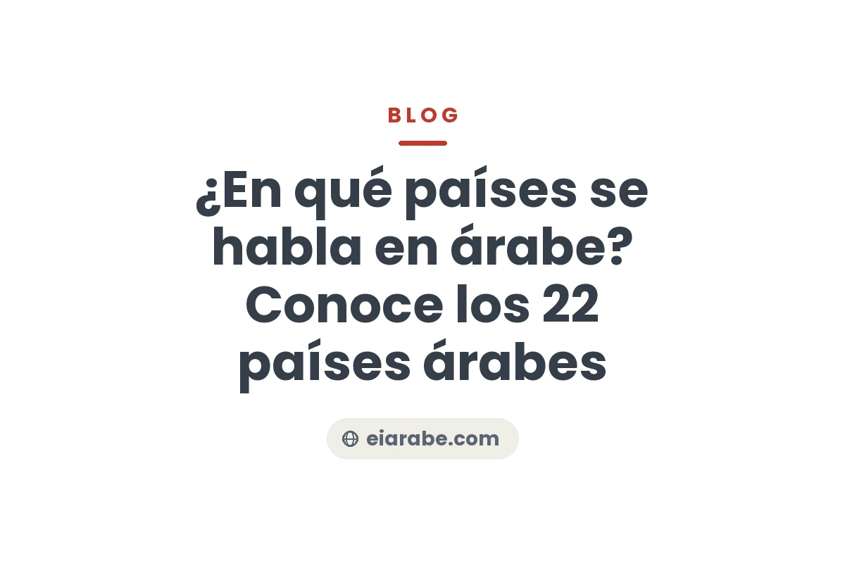 ¿En qué países se habla en árabe? Conoce los 22 países árabes — Escuela Internacional de Árabe