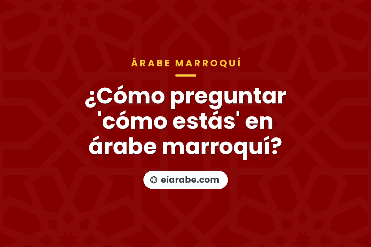 ¿Cómo preguntar 'cómo estás' en árabe marroquí? — árabe marroquí (darija)