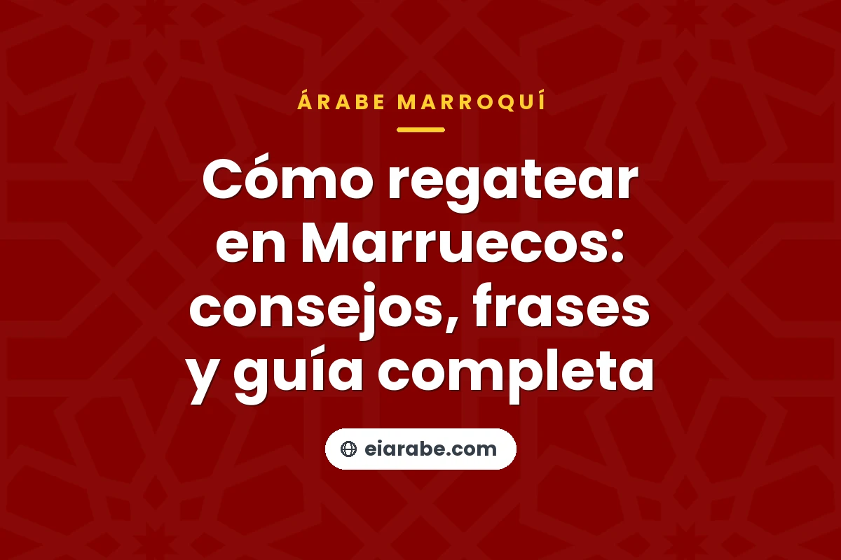 Cómo regatear en Marruecos: consejos, frases y guía completa — árabe marroquí (darija)