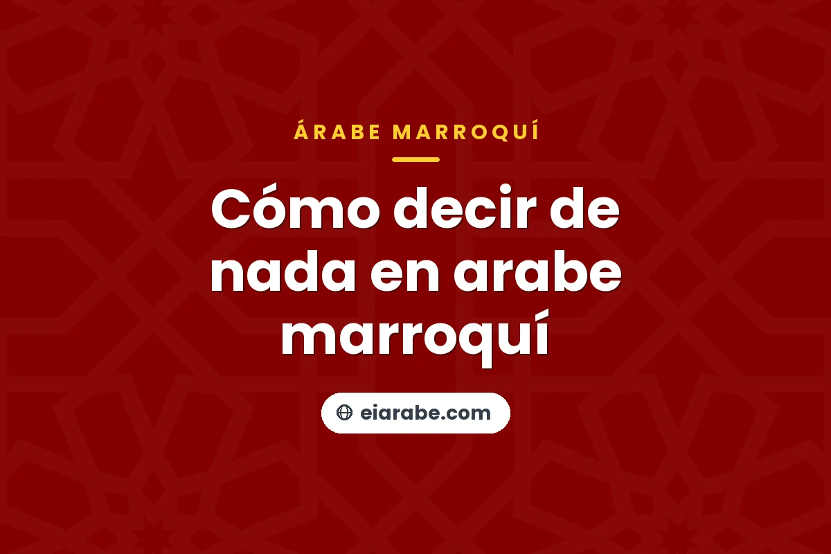 Cómo decir de nada en arabe marroquí — árabe marroquí (darija)