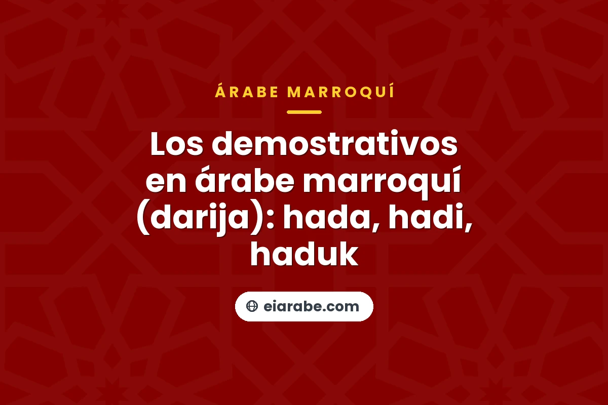Los demostrativos en árabe marroquí (darija): hada, hadi, haduk — árabe marroquí (darija)