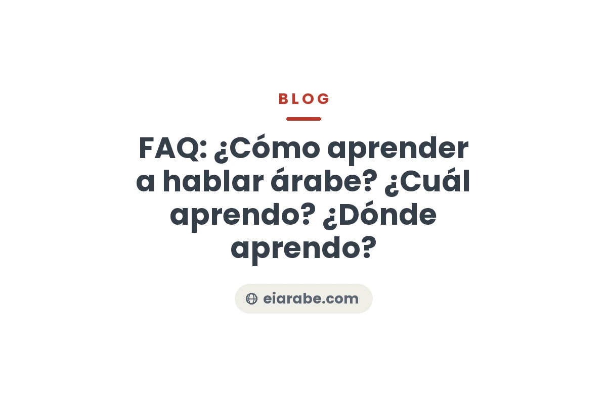 FAQ: ¿Cómo aprender a hablar árabe? ¿Cuál aprendo? ¿Dónde aprendo? — Escuela Internacional de Árabe
