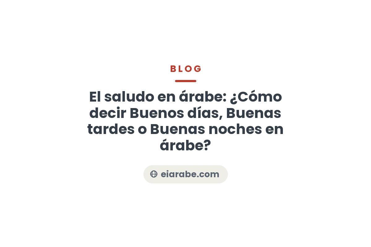 El saludo en árabe: ¿Cómo decir Buenos días, Buenas tardes o Buenas noches en árabe? — Escuela Internacional de Árabe