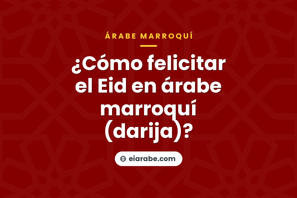 ¿Cómo felicitar el Eid en árabe marroquí (darija)? — árabe marroquí (darija)
