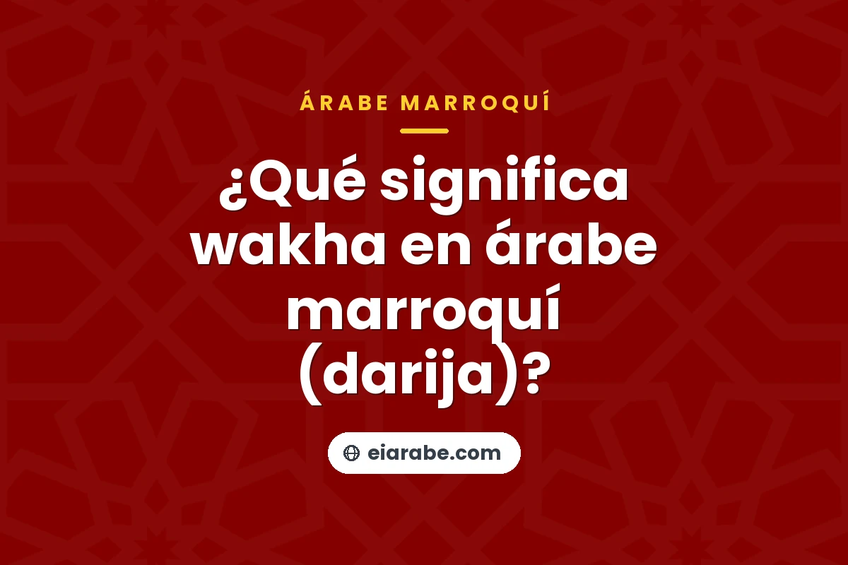 ¿Qué significa wakha en árabe marroquí (darija)? — árabe marroquí (darija)