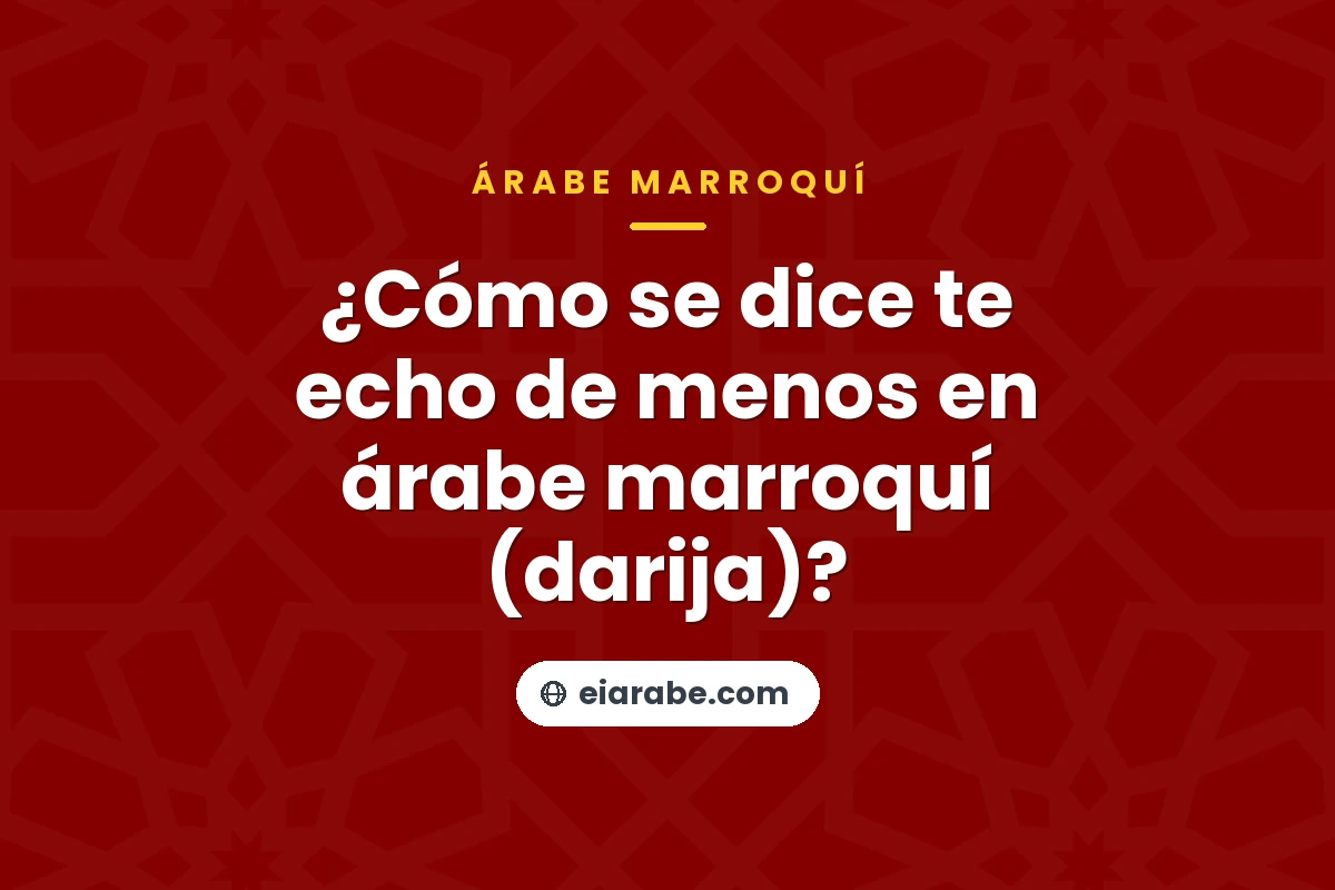 ¿Cómo se dice te echo de menos en árabe marroquí (darija)? — árabe marroquí (darija)